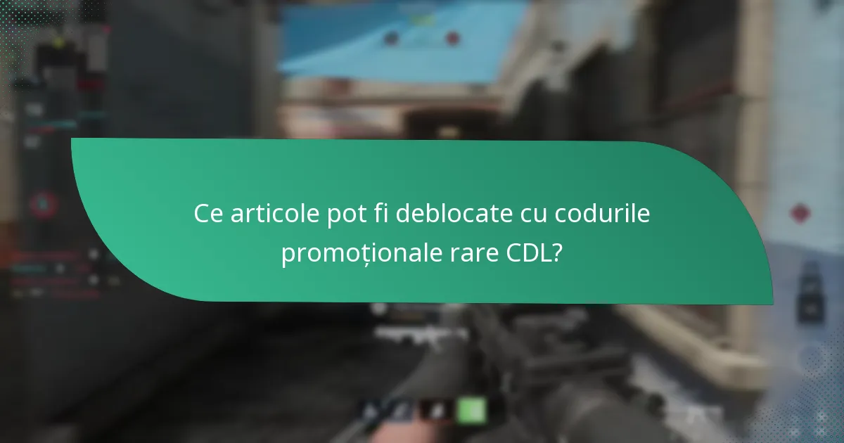 Ce articole pot fi deblocate cu codurile promoționale rare CDL?