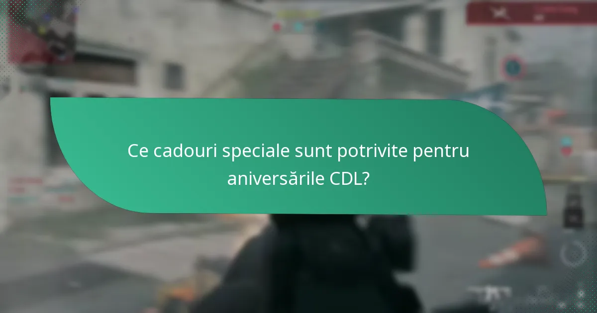 Ce cadouri speciale sunt potrivite pentru aniversările CDL?