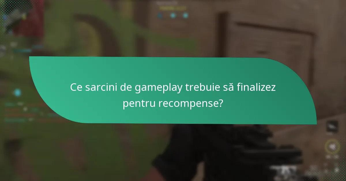 Ce sarcini de gameplay trebuie să finalizez pentru recompense?